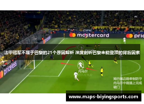 法甲冠军不属于巴黎的21个原因解析 深度剖析巴黎未能登顶的背后因素